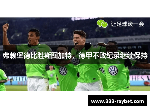 弗赖堡德比胜斯图加特，德甲不败纪录继续保持