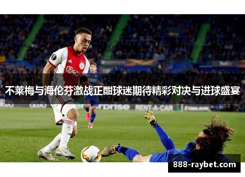 不莱梅与海伦芬激战正酣球迷期待精彩对决与进球盛宴